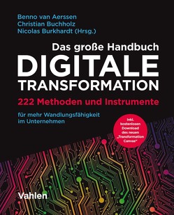 Das große Handbuch Digitale Transformation von Aerssen,  Benno van, Bretz,  Stephanie, Brüser,  Benjamin, Buchholz,  Christian, Burkhardt,  Nicolas, Göhring,  Göran, Herrmann,  Jan, Kossey,  Dirk, Lammert,  Sabina, Sauer,  David, Scharikow,  Tobias, Schönhoff,  Thomas, Sommer,  Beate, Wacker,  Valerie