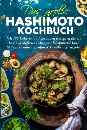 Das große Hashimoto Kochbuch – Mit 150 leckeren und gesunden Rezepten für ein beschwerdefreies Leben mit Hashimoto! von Zimmermann,  Frieda