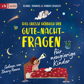 Das große Hörbuch der Gute-Nacht-Fragen für neugierige Kinder von Kuhlmeier,  Antje, Reeves,  Shary, Riegner,  Finja, Riegner,  Malin, Schwantes,  Jesse, Thomas,  Isabel