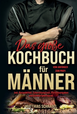 Das große Kochbuch für Männer von Schragel,  Matthias