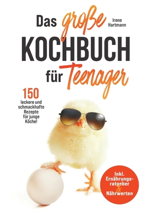 Das große Kochbuch für Teenager! 150 leckere und schmackhafte Rezepte für junge Köche! von Hartmann,  Irene