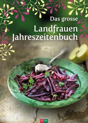 Das grosse Landfrauen-Jahreszeitenbuch von Baumann ,  Lotti, Frey,  Marie-Helen, Luder,  Käthi, Schmid,  Helen, Schneider,  Bea