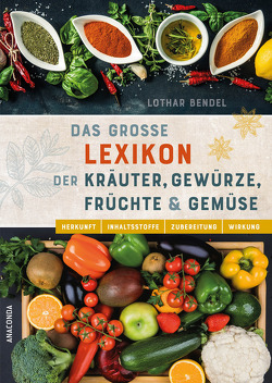 Das große Lexikon der Kräuter, Gewürze, Früchte und Gemüse – Herkunft, Inhaltsstoffe, Zubereitung, Wirkung von Bendel,  Lothar