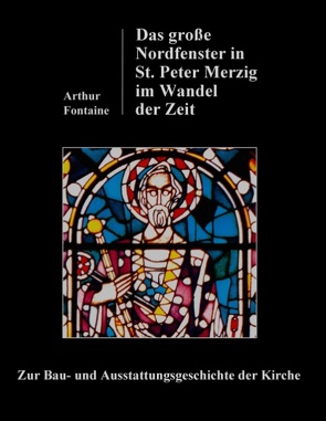 Das große Nordfenster in St. Peter Merzig im Wandel der Zeit von Fontaine,  Arthur