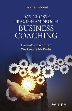 Das große Praxis-Handbuch Business Coaching: Die wirkungsvollsten Werkzeuge für Profis von Rückerl,  Thomas