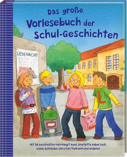 Das große Vorlesebuch der Schul-Geschichten von Auer,  Margit, Diverse, Habersack,  Charlotte, Schneider,  Liane, Tielmann,  Christian