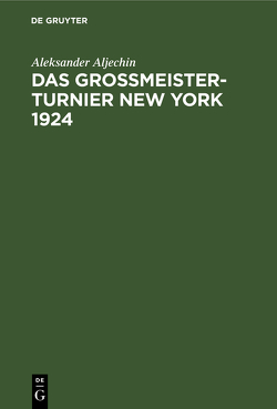 Das Grossmeister-Turnier New York 1924 von Aljechin,  Aleksander, Euwe,  Max, Richter,  Kurt