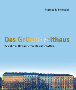 Das Gründerzeithaus Bewahren – Restaurieren – Bewirtschaften von Swittalek,  Markus