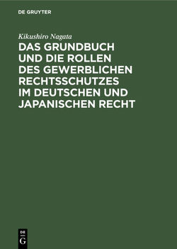 Das Grundbuch und die Rollen des gewerblichen Rechtsschutzes im deutschen und japanischen Recht von Nagata,  Kikushiro, Wassermann,  Martin