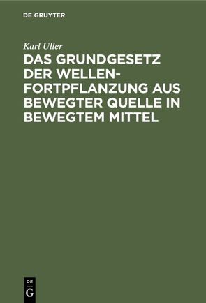 Das Grundgesetz der Wellenfortpflanzung aus bewegter Quelle in bewegtem Mittel von Uller,  Karl