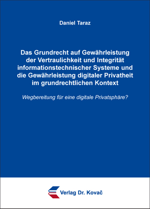 Das Grundrecht auf Gewährleistung der Vertraulichkeit und Integrität informationstechnischer Systeme und die Gewährleistung digitaler Privatheit im grundrechtlichen Kontext von Taraz,  Daniel