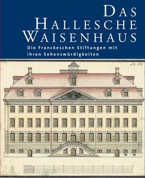 Das Hallesche Waisenhaus. Die Franckeschen Stiftungen mit ihren Sehenswürdigkeiten von Müller-Bahlke,  Thomas