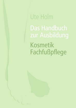 Das Handbuch zur Ausbildung Kosmetik Fachfußpflege von Holm,  Ute