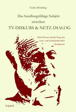 Das handlungsfähige Subjekt zwischen TV-Diskurs und Netz-Dialog von Bröckling,  Guido
