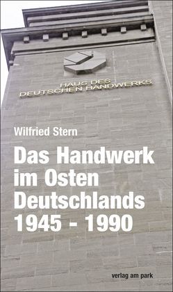 Das Handwerk im Osten Deutschlands 1945 – 1990 von Stern,  Wilfried