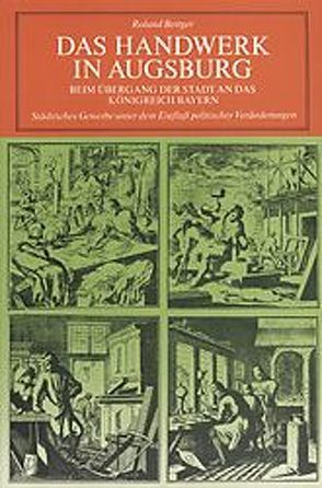 Das Handwerk in Augsburg beim Übergang der Stadt an das Königreich Bayern von Bettger,  Roland