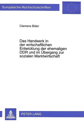 Das Handwerk in der wirtschaftlichen Entwicklung der ehemaligen DDR und im Übergang zur sozialen Marktwirtschaft von Büter,  Clemens