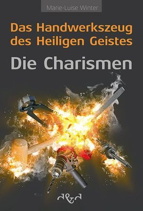 Das Handwerkszeug des Heiligen Geistes – die Charismen von Winter,  Marie-Luise