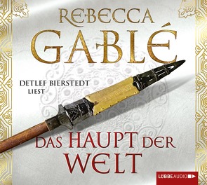 Das Haupt der Welt von Bierstedt,  Detlef, Gablé,  Rebecca, Schweder,  Marcel