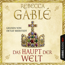 Das Haupt der Welt von Bierstedt,  Detlef, Gablé,  Rebecca, Schweder,  Marcel