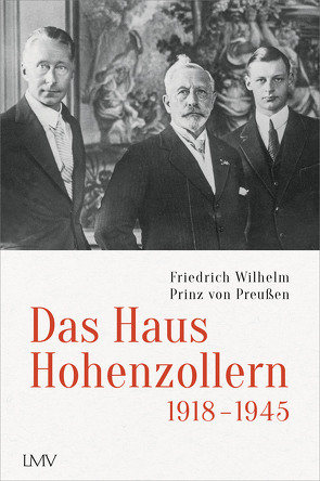 Das Haus Hohenzollern 1918 bis 1945 von Preußen,  Friedrich Wilhelm Prinz von