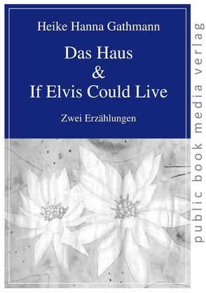 Das Haus / If Elvis Could Live von Gathmann,  Heike Hanna