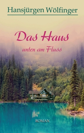 Das Haus unten am Fluss von Wölfinger,  Hansjürgen