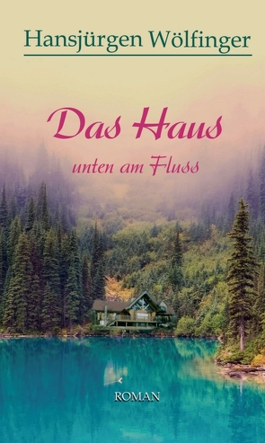 Das Haus unten am Fluss von Wölfinger,  Hansjürgen