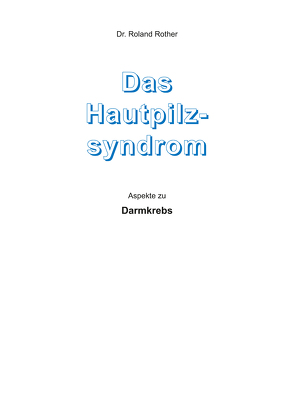 Das Hautpilzsyndrom – Aspekte zu Darmkrebs von Rother,  Dr. Roland