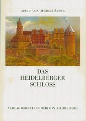 Das Heidelberger Schloss von Göricke,  Joachim, Oechelhaeuser,  Adolf von