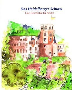 Das Heidelberger Schloss eine Geschichte für Kinder von Bambach,  Doris, Senn,  Karin