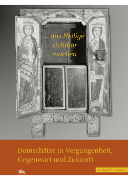 „…das Heilige sichtbar machen“ Domschätze in Vergangenheit, Gegenwart und Zukunft von Pregla,  Barbara, Preiß,  Anja, Rüber-Schütte,  Elisabeth, Steinecke,  Uwe, Wendland,  Ulrike