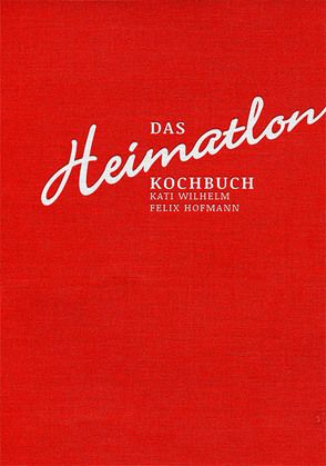 Das Heimatlon – Kochbuch von Hofmann,  Felix, Wilhelm,  Kati