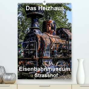 Das Heizhaus: Eisenbahnmuseum Strasshof (Premium, hochwertiger DIN A2 Wandkalender 2021, Kunstdruck in Hochglanz) von Sock,  Reinhard