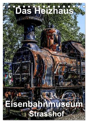 Das Heizhaus: Eisenbahnmuseum Strasshof (Tischkalender 2024 DIN A5 hoch), CALVENDO Monatskalender von Sock,  Reinhard