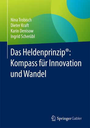 Das Heldenprinzip®: Kompass für Innovation und Wandel von Denisow,  Karin, Kraft,  Dieter, Scherübl,  Ingrid, Trobisch,  Nina