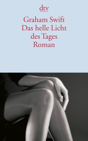 Das helle Licht des Tages von Rojahn-Deyk,  Barbara, Swift,  Graham