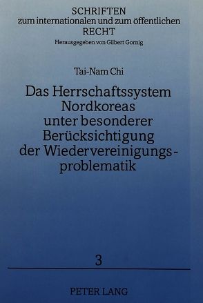 Das Herrschaftssystem Nordkoreas unter besonderer Berücksichtigung der Wiedervereinigungsproblematik von Chi,  Tai-Nam