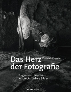 Das Herz der Fotografie von DuChemin,  David, Kommer,  Christoph, Kommer,  Isolde