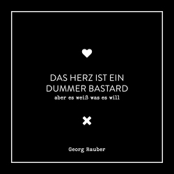 Das Herz ist ein dummer Bastard – aber es weiß was es will von Rauber,  Georg