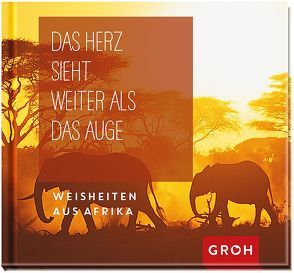 Das Herz sieht weiter als das Auge: Weisheiten aus Afrika von Groh Redaktionsteam