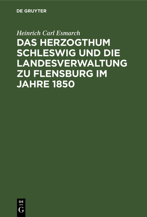 Das Herzogthum Schleswig und die Landesverwaltung zu Flensburg im Jahre 1850 von Esmarch,  Heinrich Carl