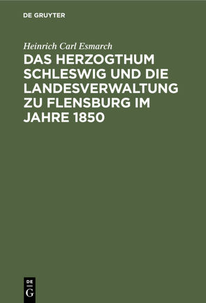 Das Herzogthum Schleswig und die Landesverwaltung zu Flensburg im Jahre 1850 von Esmarch,  Heinrich Carl