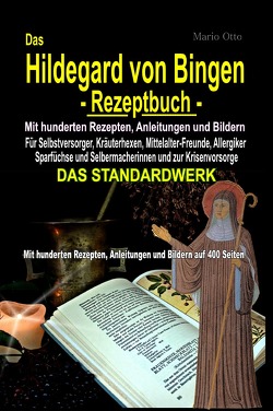 Das Hildegard von Bingen-Rezeptbuch – Mit hunderten Rezepten, Anleitungen und Bildern auf 400 Seiten von Otto,  Mario