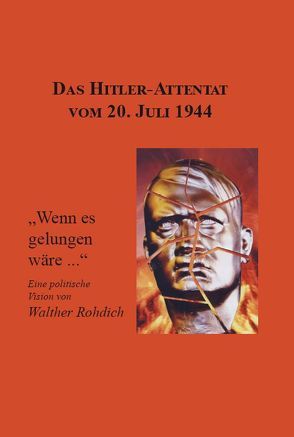 Das Hitler-Attentat vom 20. Juli 1944 von Rohdich,  Walther