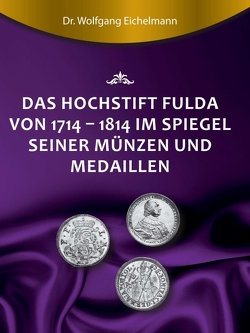 Das Hochstift Fulda von 1714 bis 1814 im Spiegel seiner Münzen und Medaillen von Eichelmann,  Dr. Wolfgang