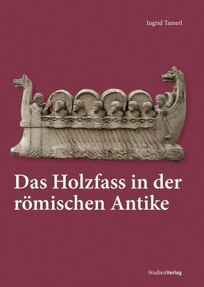 Das Holzfass in der römischen Antike von Tamerl,  Ingrid