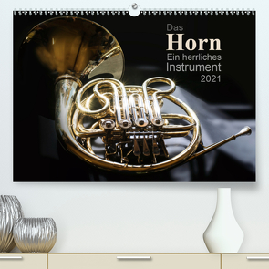 Das Horn, ein herrliches Instrument (Premium, hochwertiger DIN A2 Wandkalender 2021, Kunstdruck in Hochglanz) von calmbacher,  Christiane