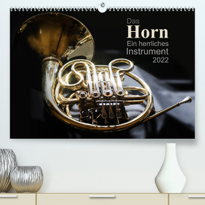 Das Horn, ein herrliches Instrument (Premium, hochwertiger DIN A2 Wandkalender 2022, Kunstdruck in Hochglanz) von calmbacher,  Christiane