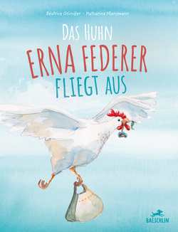 Das Huhn Erna Federer fliegt aus von Gründler,  Béatrice, Katharina,  Mansmann